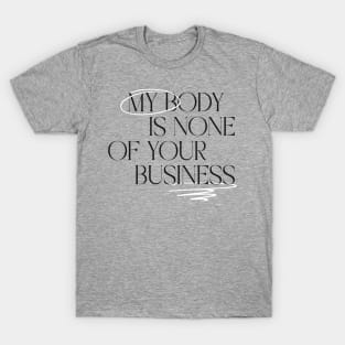 My body is none of your business T-Shirt